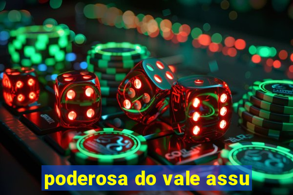 poderosa do vale assu